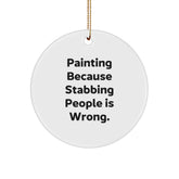 Funny Painting Gifts from Friends for Men Circle Ornament with Quote 'Painting Because Stabbing People Is Wrong.' - Image 1